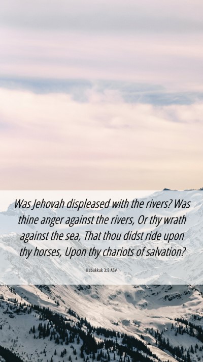 Picture 06 - Habakkuk 3:8 ASV Mobile Phone Wallpaper - Was Jehovah displeased with the rivers? Was thine - Mobile Bible Verse Wallpaper