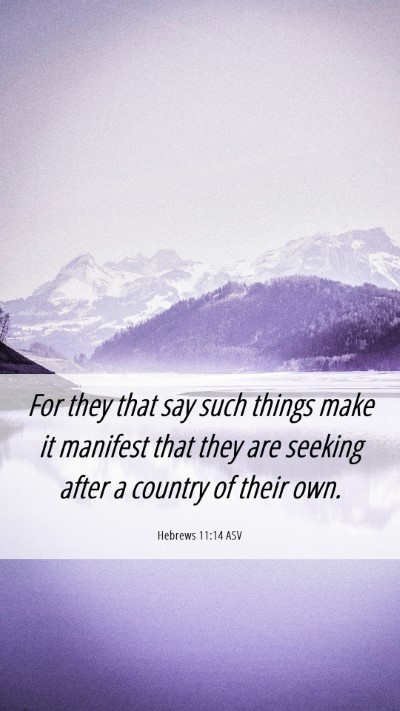 Picture 06 - Hebrews 11:14 ASV Mobile Phone Wallpaper - For they that say such things make it manifest - Mobile Bible Verse Wallpaper