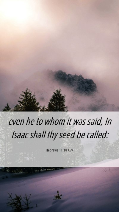 Picture 06 - Hebrews 11:18 ASV Mobile Phone Wallpaper - even he to whom it was said, In Isaac shall thy - Mobile Bible Verse Wallpaper