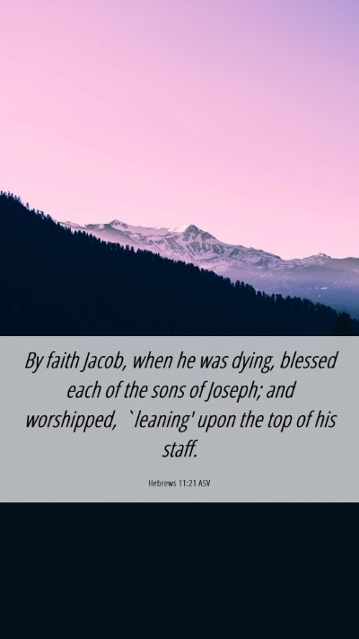 Picture 06 - Hebrews 11:21 ASV Mobile Phone Wallpaper - By faith Jacob, when he was dying, blessed each - Mobile Bible Verse Wallpaper