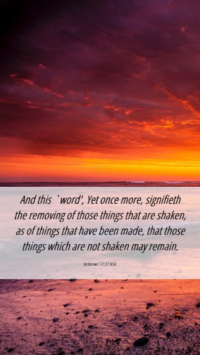 Picture 06 - Hebrews 12:27 ASV Mobile Phone Wallpaper - And this `word', Yet once more, signifieth the - Mobile Bible Verse Wallpaper