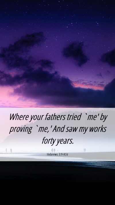 Picture 06 - Hebrews 3:9 ASV Mobile Phone Wallpaper - Where your fathers tried `me' by proving `me,' - Mobile Bible Verse Wallpaper