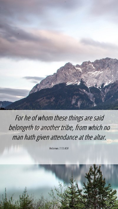 Picture 06 - Hebrews 7:13 ASV Mobile Phone Wallpaper - For he of whom these things are said belongeth to - Mobile Bible Verse Wallpaper
