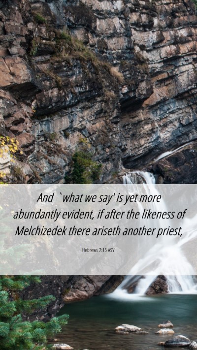 Picture 06 - Hebrews 7:15 ASV Mobile Phone Wallpaper - And `what we say' is yet more abundantly evident, - Mobile Bible Verse Wallpaper