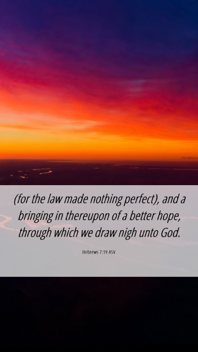 Picture 06 - Hebrews 7:19 ASV Mobile Phone Wallpaper - (for the law made nothing perfect), and a - Mobile Bible Verse Wallpaper