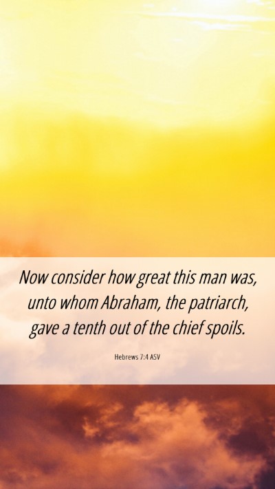 Picture 06 - Hebrews 7:4 ASV Mobile Phone Wallpaper - Now consider how great this man was, unto whom - Mobile Bible Verse Wallpaper