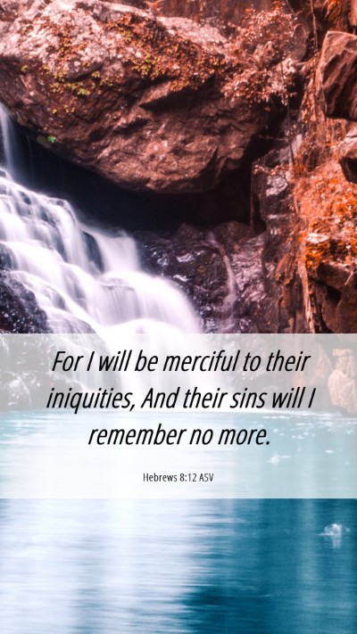 Picture 06 - Hebrews 8:12 ASV Mobile Phone Wallpaper - For I will be merciful to their iniquities, And - Mobile Bible Verse Wallpaper