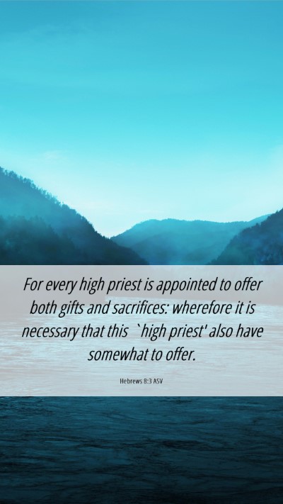 Picture 06 - Hebrews 8:3 ASV Mobile Phone Wallpaper - For every high priest is appointed to offer both - Mobile Bible Verse Wallpaper