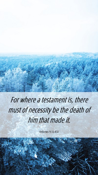 Picture 06 - Hebrews 9:16 ASV Mobile Phone Wallpaper - For where a testament is, there must of necessity - Mobile Bible Verse Wallpaper