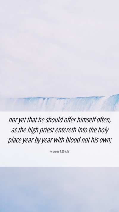 Picture 06 - Hebrews 9:25 ASV Mobile Phone Wallpaper - nor yet that he should offer himself often, as - Mobile Bible Verse Wallpaper