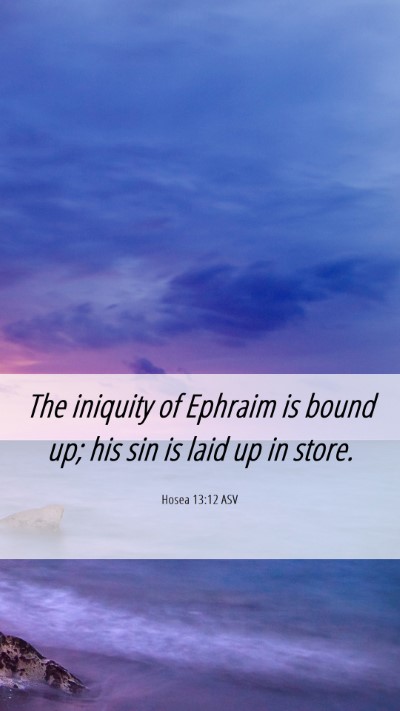 Picture 06 - Hosea 13:12 ASV Mobile Phone Wallpaper - The iniquity of Ephraim is bound up; his sin is - Mobile Bible Verse Wallpaper