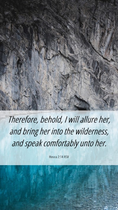 Picture 06 - Hosea 2:14 ASV Mobile Phone Wallpaper - Therefore, behold, I will allure her, and bring - Mobile Bible Verse Wallpaper