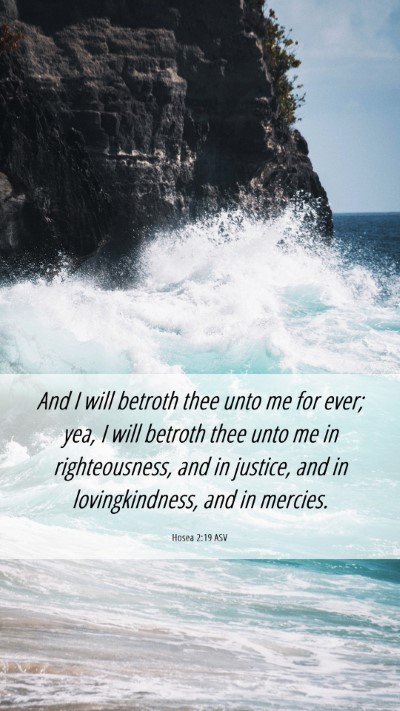 Picture 06 - Hosea 2:19 ASV Mobile Phone Wallpaper - And I will betroth thee unto me for ever; yea, I - Mobile Bible Verse Wallpaper
