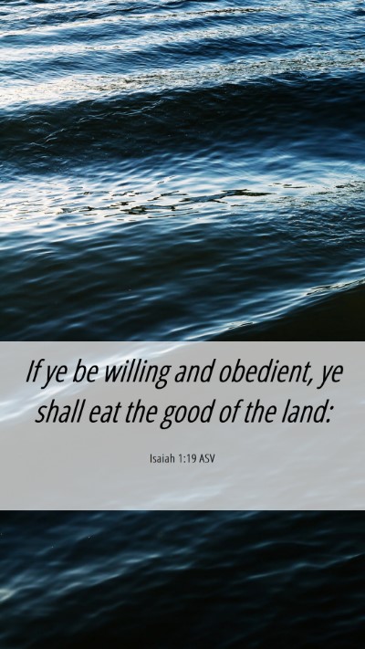 Picture 06 - Isaiah 1:19 ASV Mobile Phone Wallpaper - If ye be willing and obedient, ye shall eat the - Mobile Bible Verse Wallpaper