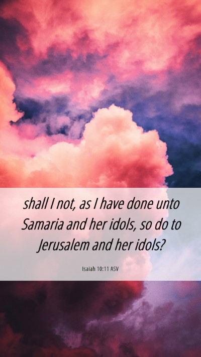 Picture 06 - Isaiah 10:11 ASV Mobile Phone Wallpaper - shall I not, as I have done unto Samaria and her - Mobile Bible Verse Wallpaper