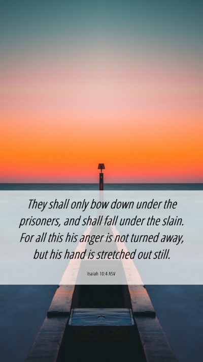 Picture 06 - Isaiah 10:4 ASV Mobile Phone Wallpaper - They shall only bow down under the prisoners, and - Mobile Bible Verse Wallpaper