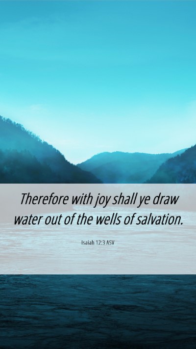 Picture 06 - Isaiah 12:3 ASV Mobile Phone Wallpaper - Therefore with joy shall ye draw water out of the - Mobile Bible Verse Wallpaper