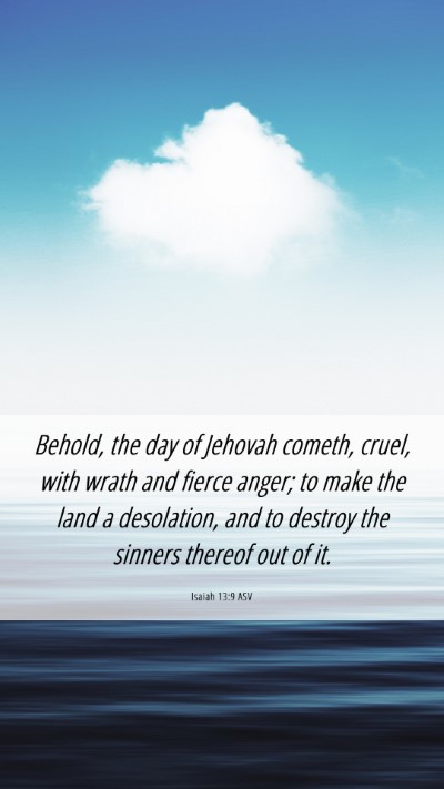 Picture 06 - Isaiah 13:9 ASV Mobile Phone Wallpaper - Behold, the day of Jehovah cometh, cruel, with - Mobile Bible Verse Wallpaper