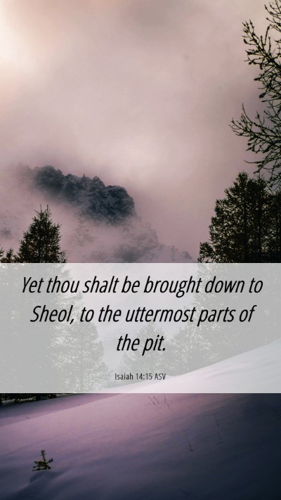 Picture 06 - Isaiah 14:15 ASV Mobile Phone Wallpaper - Yet thou shalt be brought down to Sheol, to the - Mobile Bible Verse Wallpaper
