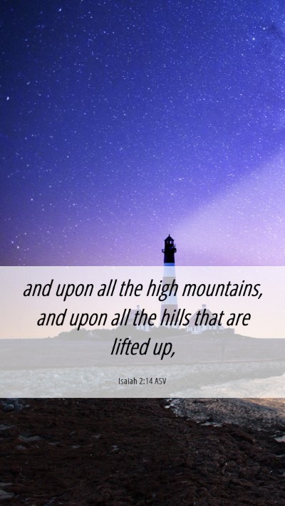 Picture 06 - Isaiah 2:14 ASV Mobile Phone Wallpaper - and upon all the high mountains, and upon all the - Mobile Bible Verse Wallpaper