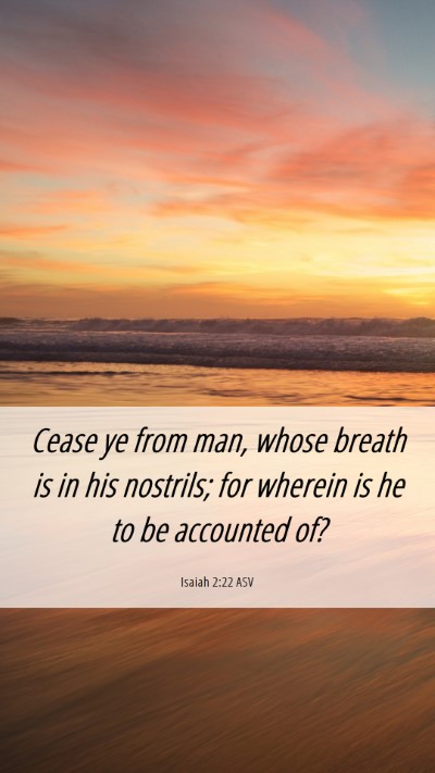 Picture 06 - Isaiah 2:22 ASV Mobile Phone Wallpaper - Cease ye from man, whose breath is in his - Mobile Bible Verse Wallpaper