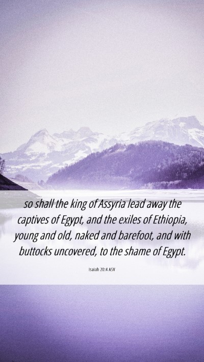 Picture 06 - Isaiah 20:4 ASV Mobile Phone Wallpaper - so shall the king of Assyria lead away the - Mobile Bible Verse Wallpaper