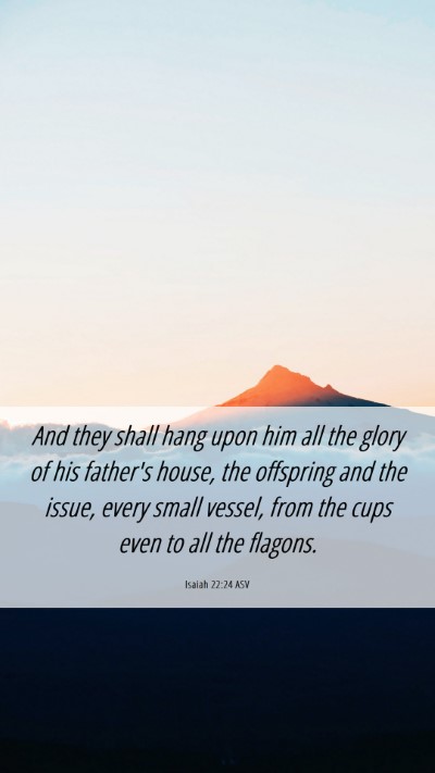 Picture 06 - Isaiah 22:24 ASV Mobile Phone Wallpaper - And they shall hang upon him all the glory of his - Mobile Bible Verse Wallpaper