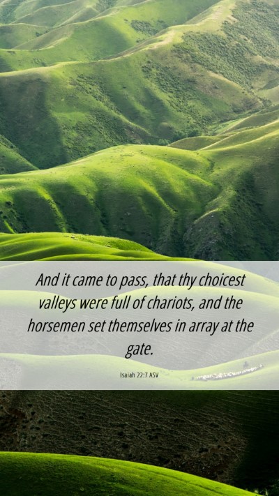 Picture 06 - Isaiah 22:7 ASV Mobile Phone Wallpaper - And it came to pass, that thy choicest valleys - Mobile Bible Verse Wallpaper