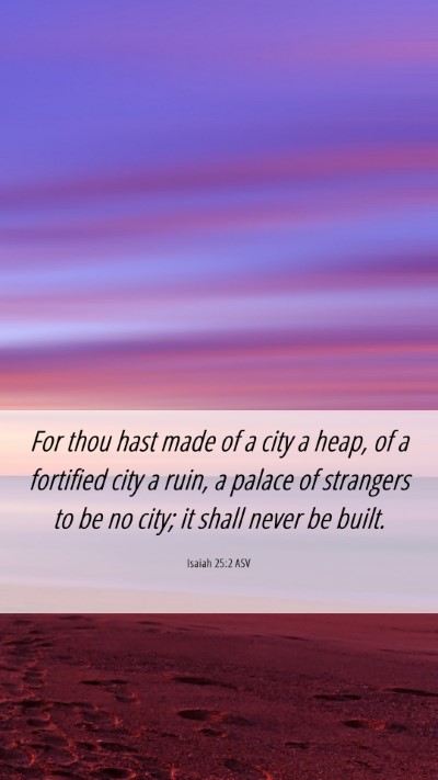 Picture 06 - Isaiah 25:2 ASV Mobile Phone Wallpaper - For thou hast made of a city a heap, of a - Mobile Bible Verse Wallpaper