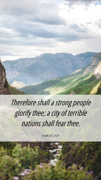 Picture 06 - Isaiah 25:3 ASV Mobile Phone Wallpaper - Therefore shall a strong people glorify thee; a - Mobile Bible Verse Wallpaper
