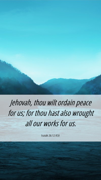 Picture 06 - Isaiah 26:12 ASV Mobile Phone Wallpaper - Jehovah, thou wilt ordain peace for us; for thou - Mobile Bible Verse Wallpaper