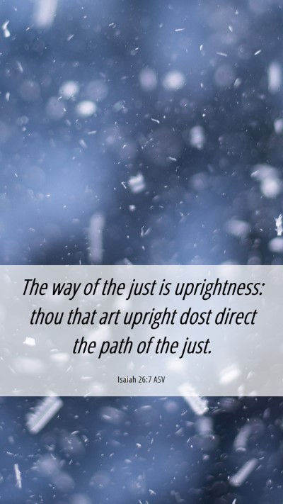 Picture 06 - Isaiah 26:7 ASV Mobile Phone Wallpaper - The way of the just is uprightness: thou that art - Mobile Bible Verse Wallpaper