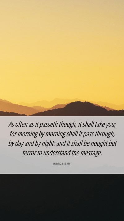 Picture 06 - Isaiah 28:19 ASV Mobile Phone Wallpaper - As often as it passeth though, it shall take you; - Mobile Bible Verse Wallpaper