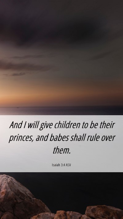 Picture 06 - Isaiah 3:4 ASV Mobile Phone Wallpaper - And I will give children to be their princes, and - Mobile Bible Verse Wallpaper