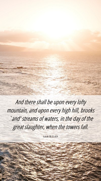 Picture 06 - Isaiah 30:25 ASV Mobile Phone Wallpaper - And there shall be upon every lofty mountain, and - Mobile Bible Verse Wallpaper