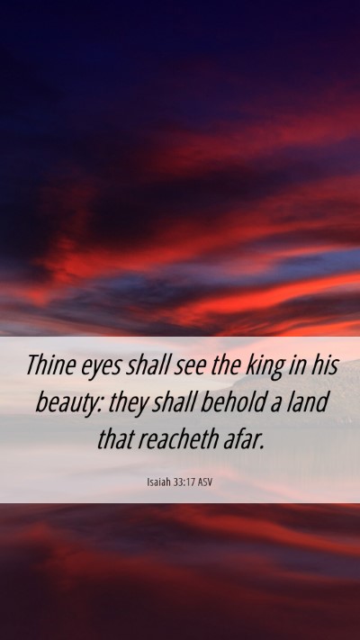 Picture 06 - Isaiah 33:17 ASV Mobile Phone Wallpaper - Thine eyes shall see the king in his beauty: they - Mobile Bible Verse Wallpaper