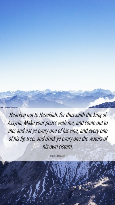 Picture 06 - Isaiah 36:16 ASV Mobile Phone Wallpaper - Hearken not to Hezekiah: for thus saith the king - Mobile Bible Verse Wallpaper