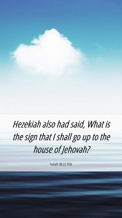 Picture 06 - Isaiah 38:22 ASV Mobile Phone Wallpaper - Hezekiah also had said, What is the sign that I - Mobile Bible Verse Wallpaper