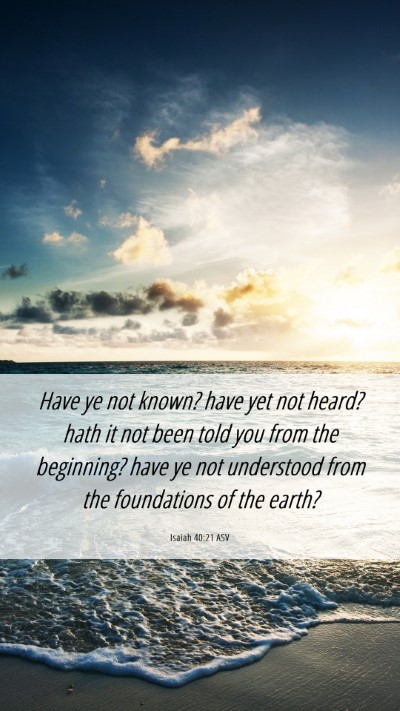 Picture 06 - Isaiah 40:21 ASV Mobile Phone Wallpaper - Have ye not known? have yet not heard? hath it - Mobile Bible Verse Wallpaper