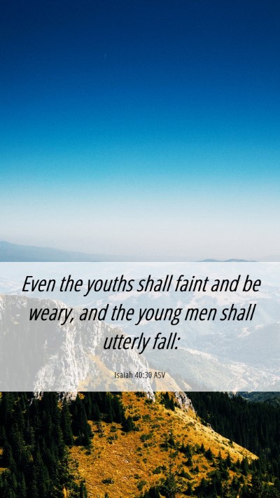 Picture 06 - Isaiah 40:30 ASV Mobile Phone Wallpaper - Even the youths shall faint and be weary, and the - Mobile Bible Verse Wallpaper