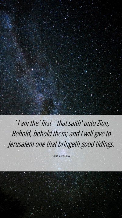 Picture 06 - Isaiah 41:27 ASV Mobile Phone Wallpaper - `I am the' first `that saith' unto Zion, Behold, - Mobile Bible Verse Wallpaper