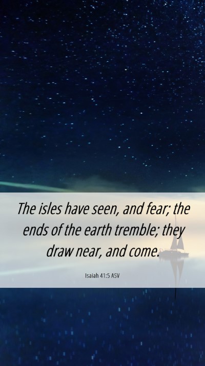 Picture 06 - Isaiah 41:5 ASV Mobile Phone Wallpaper - The isles have seen, and fear; the ends of the - Mobile Bible Verse Wallpaper