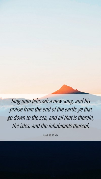 Picture 06 - Isaiah 42:10 ASV Mobile Phone Wallpaper - Sing unto Jehovah a new song, and his praise from - Mobile Bible Verse Wallpaper