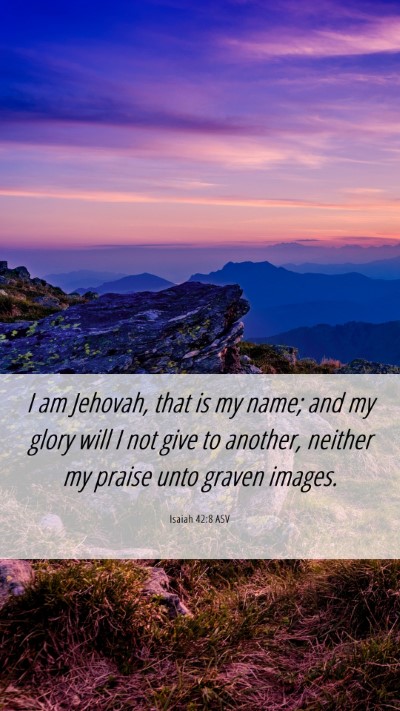 Picture 06 - Isaiah 42:8 ASV Mobile Phone Wallpaper - I am Jehovah, that is my name; and my glory will - Mobile Bible Verse Wallpaper