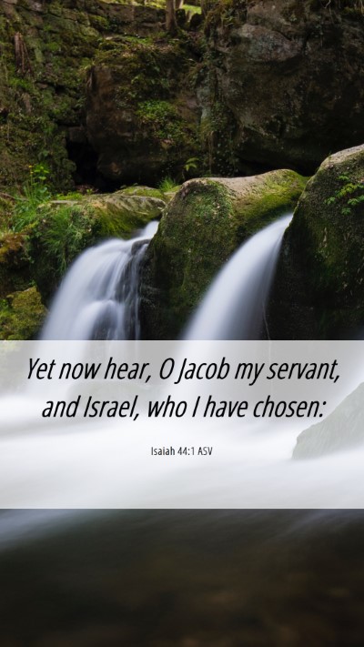 Picture 06 - Isaiah 44:1 ASV Mobile Phone Wallpaper - Yet now hear, O Jacob my servant, and Israel, who - Mobile Bible Verse Wallpaper