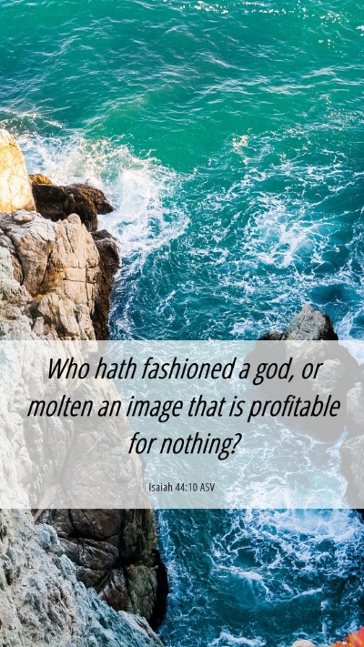 Picture 06 - Isaiah 44:10 ASV Mobile Phone Wallpaper - Who hath fashioned a god, or molten an image that - Mobile Bible Verse Wallpaper