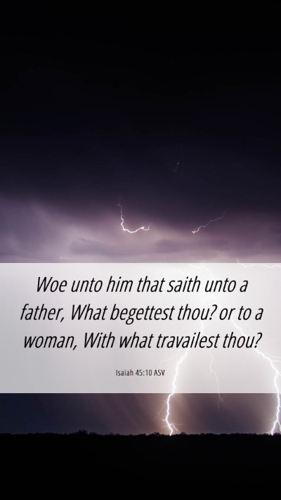 Picture 06 - Isaiah 45:10 ASV Mobile Phone Wallpaper - Woe unto him that saith unto a father, What - Mobile Bible Verse Wallpaper