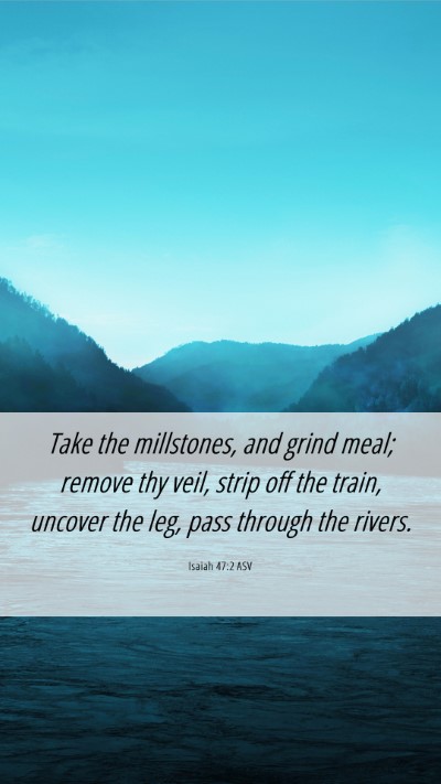 Picture 06 - Isaiah 47:2 ASV Mobile Phone Wallpaper - Take the millstones, and grind meal; remove thy - Mobile Bible Verse Wallpaper
