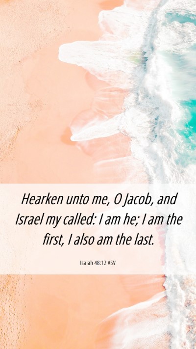 Picture 06 - Isaiah 48:12 ASV Mobile Phone Wallpaper - Hearken unto me, O Jacob, and Israel my called: I - Mobile Bible Verse Wallpaper