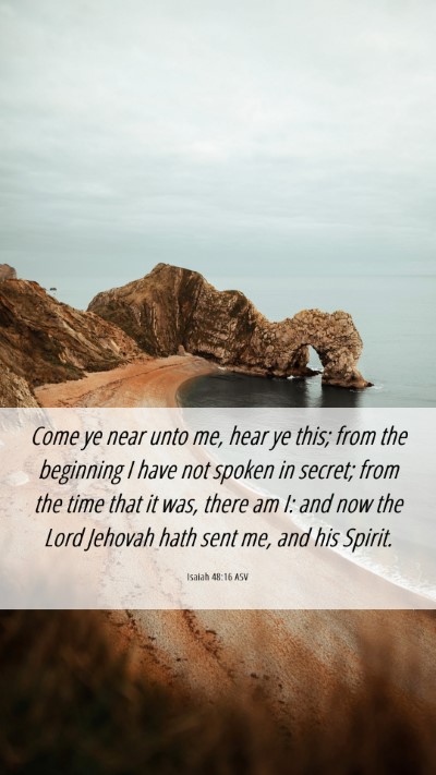Picture 06 - Isaiah 48:16 ASV Mobile Phone Wallpaper - Come ye near unto me, hear ye this; from the - Mobile Bible Verse Wallpaper